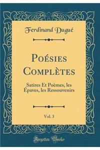 Poï¿½sies Complï¿½tes, Vol. 3: Satires Et Poï¿½mes, Les ï¿½paves, Les Ressouvenirs (Classic Reprint)