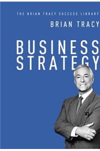 Business Strategy (the Brian Tracy Success Library)