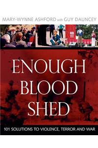 Enough Blood Shed: 101 Solutions to Violence, Terror and War