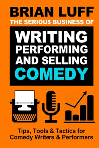 Serious Business of Writing, Performing & Selling Comedy