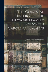 Colonial History of the Heyward Family of South Carolina, 1670-1770