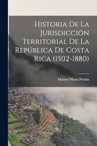 Historia De La Jurisdicción Territorial De La República De Costa Rica (1502-1880)