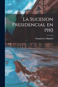 sucesion presidencial en 1910
