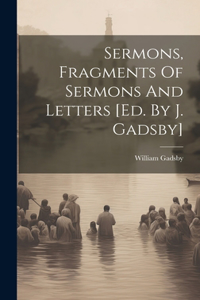 Sermons, Fragments Of Sermons And Letters [ed. By J. Gadsby]