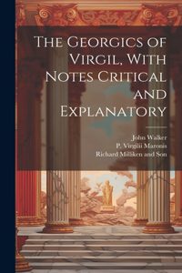 Georgics of Virgil, With Notes Critical and Explanatory