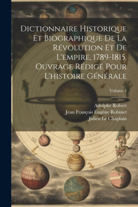 Dictionnaire historique et biographique de la révolution et de l'empire, 1789-1815. Ouvrage rédigé pour l'histoire générale; Volume 1