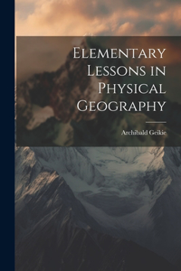 Elementary Lessons in Physical Geography