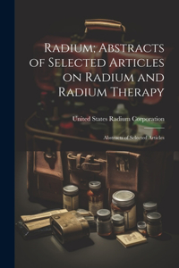 Radium; Abstracts of Selected Articles on Radium and Radium Therapy