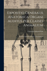 Expositio Generalis Anatomica Organi Auditus Per Classes Animalium: Accedunt Quinque Tabulae Lithographicae