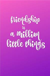 Friendship is a Million Little Things Journal