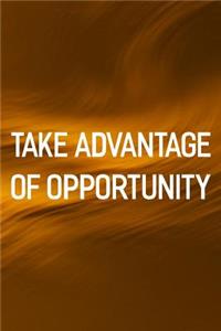 Take Advantage Of Opportunity