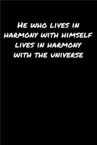 He Who Lives In Harmony With Himself Lives In Harmony With The Universe