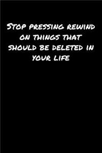 Stop Pressing Rewind On Things That Should Be Deleted In Your Life