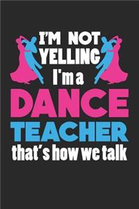 I'm not Yelling I'm a Dance Teacher That's how we Talk