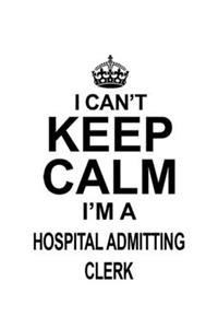 I Can't Keep Calm I'm A Hospital Admitting Clerk