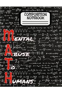Composition Notebook MATH (Mental Abuse To Humans)
