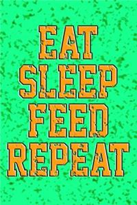 Eat Sleep Feed Repeat