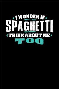 I Wonder If Spaghetti Think About Me Too