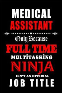 Medical Assistant-Only Because Full Time Multitasking Ninja Isn't An Official Job Title