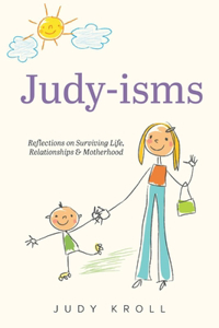 Judy-Isms: Reflections on Surviving Life, Relationships & Motherhood