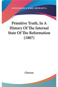Primitive Truth, In A History Of The Internal State Of The Reformation (1807)