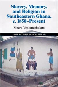 Slavery, Memory and Religion in Southeastern Ghana, C.1850-Present