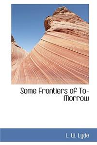 Some Frontiers of To-Morrow