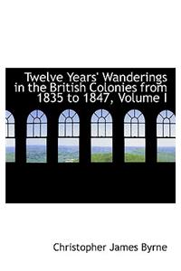 Twelve Years' Wanderings in the British Colonies from 1835 to 1847, Volume I