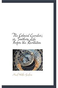 The Colonial Cavalier; Or, Southern Life Before the Revolution