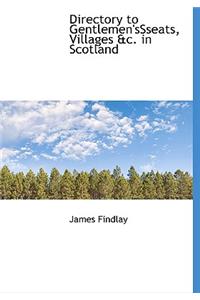 Directory to Gentlemen'ssseats, Villages &C. in Scotland