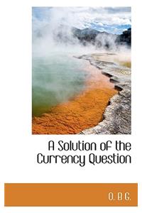 A Solution of the Currency Question
