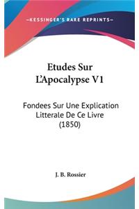 Etudes Sur L'Apocalypse V1: Fondees Sur Une Explication Litterale De Ce Livre (1850)