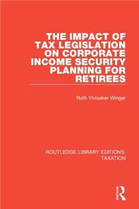 Impact of Tax Legislation on Corporate Income Security Planning for Retirees