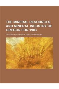 The Mineral Resources and Mineral Industry of Oregon for 1903