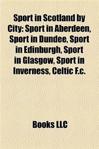 Sport in Scotland by City: Sport in Aberdeen, Sport in Dundee, Sport in Edinburgh, Sport in Glasgow, Sport in Inverness, Celtic F.C.