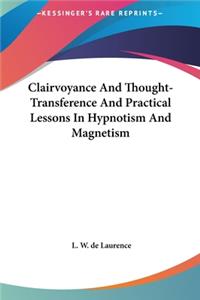 Clairvoyance And Thought-Transference And Practical Lessons In Hypnotism And Magnetism