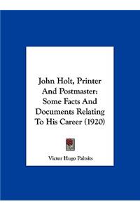 John Holt, Printer and Postmaster: Some Facts and Documents Relating to His Career (1920)