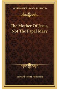 The Mother of Jesus, Not the Papal Mary