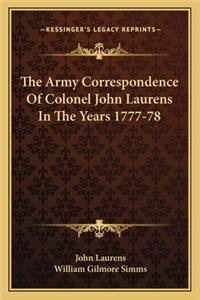 Army Correspondence of Colonel John Laurens in the Years 1777-78