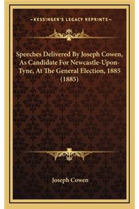 Speeches Delivered by Joseph Cowen, as Candidate for Newcastle-Upon-Tyne, at the General Election, 1885 (1885)