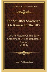 The Squatter Sovereign, or Kansas in the 50's