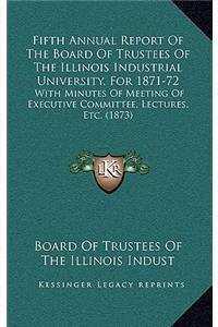 Fifth Annual Report of the Board of Trustees of the Illinois Industrial University, for 1871-72