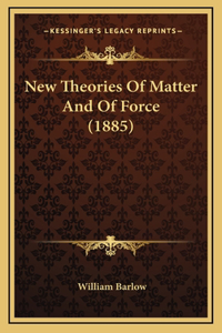 New Theories of Matter and of Force (1885)