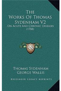 The Works Of Thomas Sydenham V2
