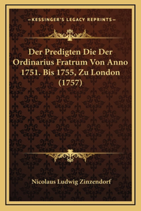 Der Predigten Die Der Ordinarius Fratrum Von Anno 1751. Bis 1755, Zu London (1757)