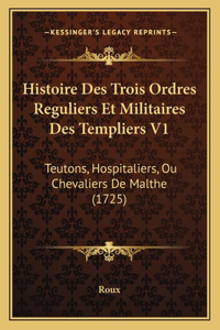 Histoire Des Trois Ordres Reguliers Et Militaires Des Templiers V1