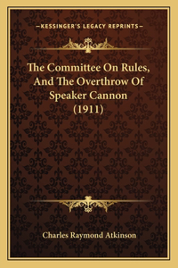 Committee On Rules, And The Overthrow Of Speaker Cannon (1911)