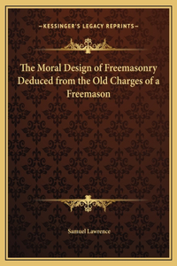 The Moral Design of Freemasonry Deduced from the Old Charges of a Freemason
