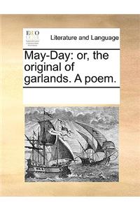 May-Day: Or, the Original of Garlands. a Poem.