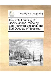The Wofull Hunting of Chevy-Chace. Made by Earl Piercy of England, and Earl Douglas of Scotland.